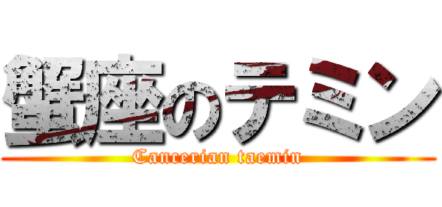 蟹座のテミン (Cancerian taemin)