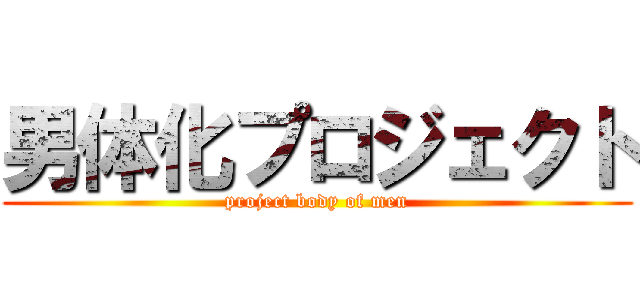 男体化プロジェクト (project body of men)