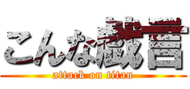 こんな戯言 (attack on titan)