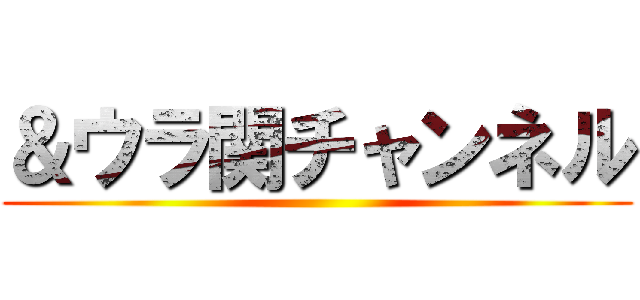 ＆ウラ関チャンネル ()
