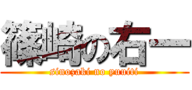 篠崎の右一 (sinozaki no yuuiti)
