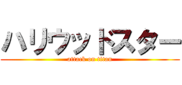 ハリウッドスター (attack on titan)