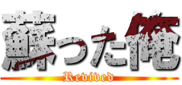 蘇った俺 (Revived)