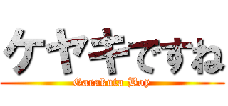 ケヤキですね (Garakuta Boy)