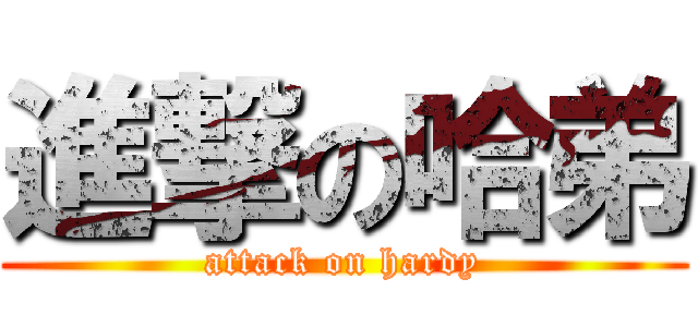 進撃の哈弟 (attack on hardy)