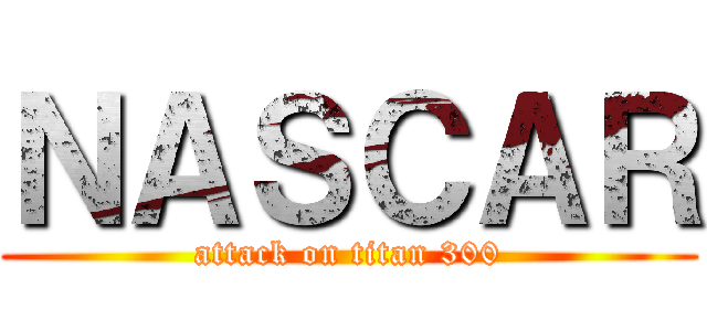 ＮＡＳＣＡＲ (attack on titan 300)