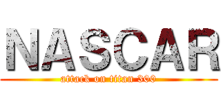 ＮＡＳＣＡＲ (attack on titan 300)