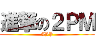 進撃の２ＰＭ (JYP)