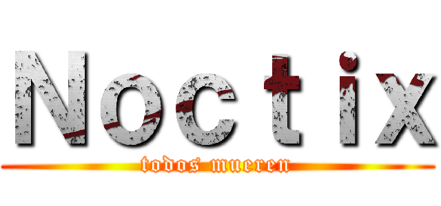 Ｎｏｃｔｉｘ (todos mueren)