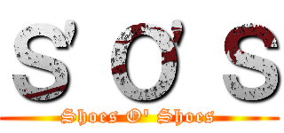 Ｓ'Ｏ'Ｓ (Shoes O' Shoes)