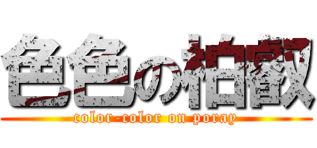 色色の柏叡 (color-color on poray)