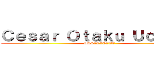 Ｃｅｓａｒ Ｏｔａｋｕ Ｕｃｈｉｈａ (SUSCRIBETE)