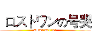  ロストワンの号哭 (attack on titan)
