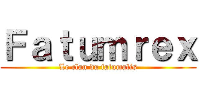 Ｆａｔｕｍｒｅｘ (Le clan du fatumalis)