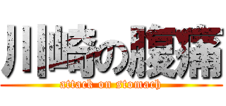 川崎の腹痛 (attack on stomach)