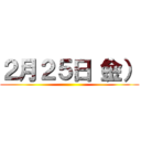 ２月２５日（金） ()