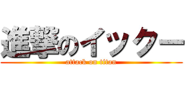 進撃のイックー (attack on titan)