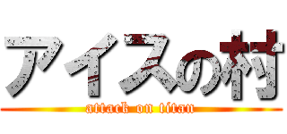 アイスの村 (attack on titan)