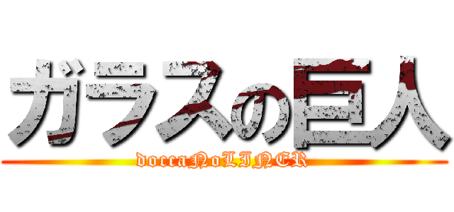 ガラスの巨人 (doccaNoLINER)