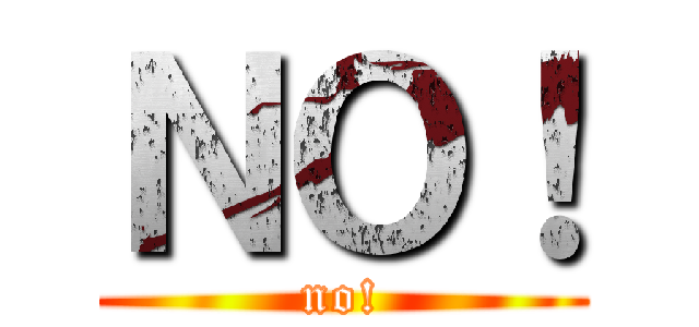 ＮＯ！ (no!)