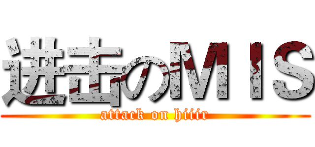 进击のＭＩＳ (attack on hiiir)