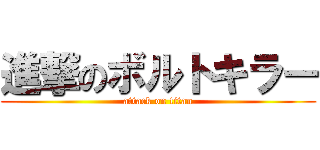 進撃のボルトキラー (attack on titan)