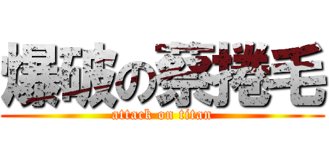 爆破の蔡捲毛 (attack on titan)
