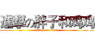 進撃の胖子和鸡鸡 (attack on titan)