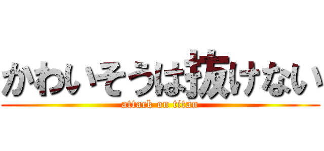 かわいそうは抜けない (attack on titan)