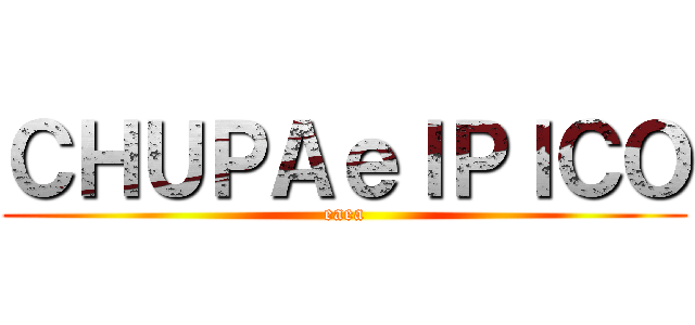 ＣＨＵＰＡｅｌＰＩＣＯ (eaea)