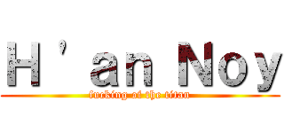 Ｈ \'ａｎ Ｎｏｙ (fucking of the titan)