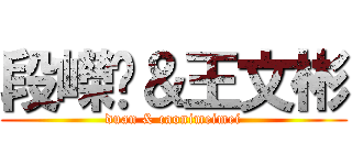 段嶸值＆王文彬 (duan & caonimeimei)