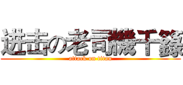 进击の老司機千籙 (attack on titan)