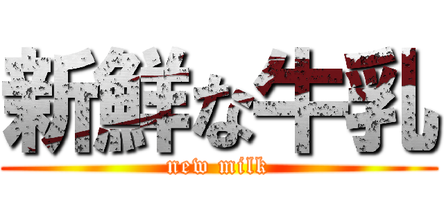 新鮮な牛乳 (new milk)