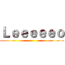 Ｌｅｅｅｅｅｏ ()