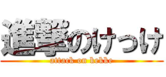 進撃のけっけ (attack on kekke)