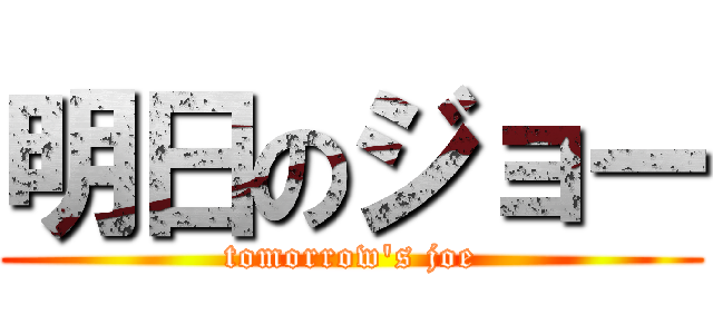 明日のジョー (tomorrow\'s joe)