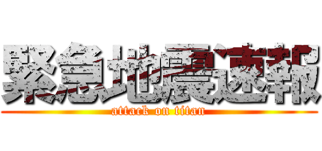 緊急地震速報 (attack on titan)