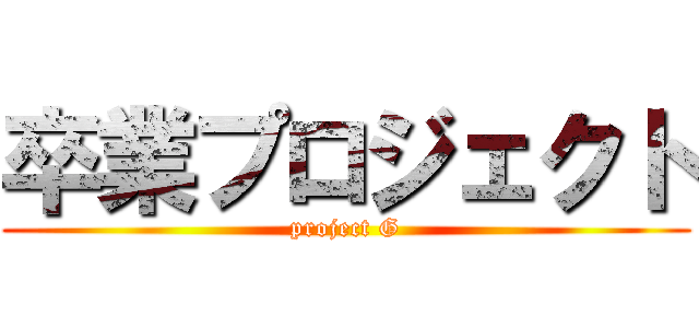 卒業プロジェクト (project G)