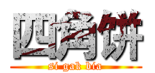 四角饼 (si gak bia)