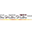 にっこにっこにー ()