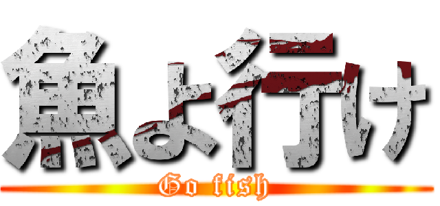 魚よ行け (Go fish)