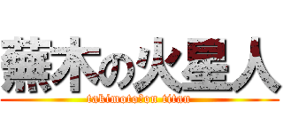 蕪木の火星人 (takimoto　on titan)