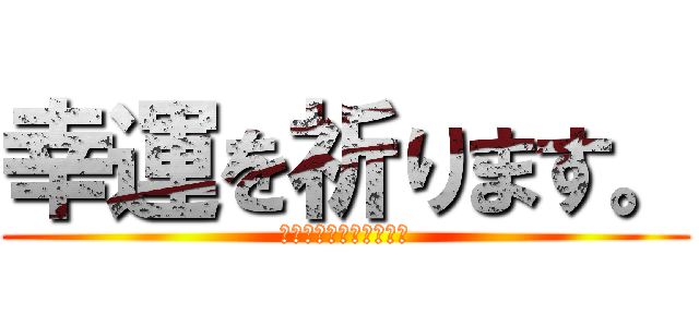 幸運を祈ります。 (私はスライクましょう。)