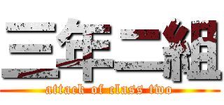 三年ニ組 (attack of class two)