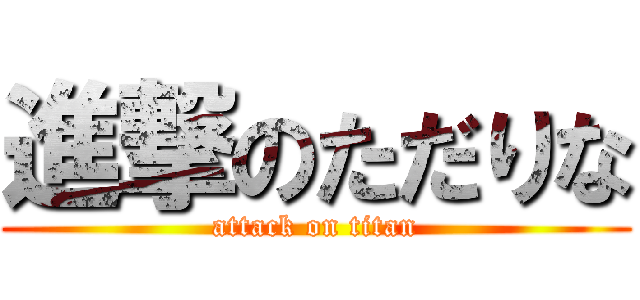 進撃のただりな (attack on titan)