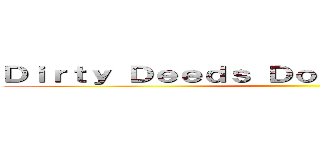 Ｄｉｒｔｙ Ｄｅｅｄｓ Ｄｏｎｅ Ｄｉｒｔ Ｃｅａｐ ()