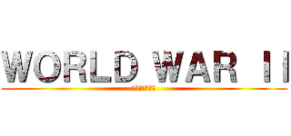 ＷＯＲＬＤ ＷＡＲ ＩＩ (ナチスへの攻撃)