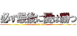 必ず最後に愛は勝つ (attack on titan)
