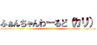 ふぁんちゃんわーるど（カリ） (コミュ一万人おめでとうございます！)